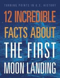 Title: 12 Incredible Facts about the First Moon Landing, Author: Angie Smibert