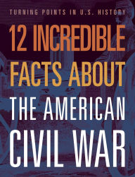 Title: 12 Incredible Facts about the American Civil War, Author: Robert Grayson