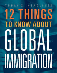 Title: 12 Things to Know about Global Immigration, Author: Precious McKenzie