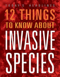 Title: 12 Things to Know about Invasive Species, Author: Vicki Hayes