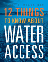 Title: 12 Things to Know about Water Access, Author: Kristin Eberth