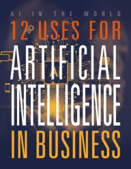 Title: 12 Uses for Artificial Intelligence in Business, Author: Mari Bolte