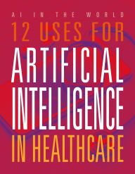 Title: 12 Uses for Artificial Intelligence in Healthcare, Author: Mari Bolte