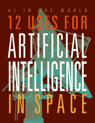 Title: 12 Uses for Artificial Intelligence in Space, Author: Mari Bolte