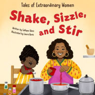 Title: Shake, Sizzle, and Stir: Tales of Extraordinary Women, Author: Calliope Glass