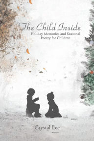 Title: The Child Inside: Holiday Memories & Seasonal Poetry for Children, Author: Crystal Lee