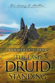 Title: The Last Druid Standing: Kennerly's Tale, Author: Larry S Mellen