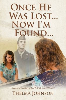 Once He Was Lost... Now I'm Found...: Based on a True Story of John E. Wilkerson 1773-1803
