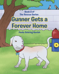 Title: Gunner Gets a Forever Home: Book 2, Author: Paula Gehring-Kevish