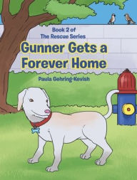 Title: Gunner Gets a Forever Home: Book 2, Author: Paula Gehring-Kevish