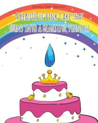 Title: A Beautiful Pink Cake that Turns into a Beautiful Princess, Author: Shelby Demidovich
