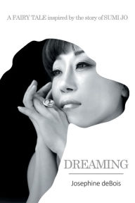 Title: Dreaming: A Fairy Tale Inspired by the Story of Sumi Jo, Author: Josephine deBois
