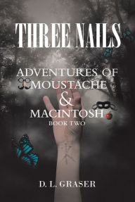 Title: Three Nails: Adventures of Moustache and Macintosh, Author: D. L. Graser