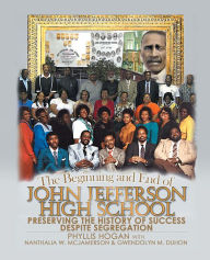 Title: The Beginning and End of John Jefferson High School: Preserving the History of Success Despite Segregation, Author: Phyllis Hogan