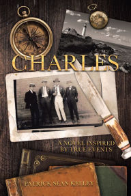 Title: Charles: A Novel Inspired by True Events, Author: Patrick Sean Kelley