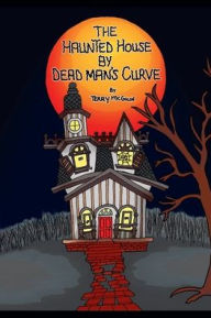 Title: The Haunted House by Dead Man's Curve, Author: Terry Mcguin