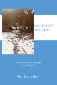 Title: Malibu Off the Grid!: Mysteries and Secrets from the past, Author: Sam Neilson