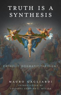 Truth Is a Synthesis: Catholic Dogmatic Theology