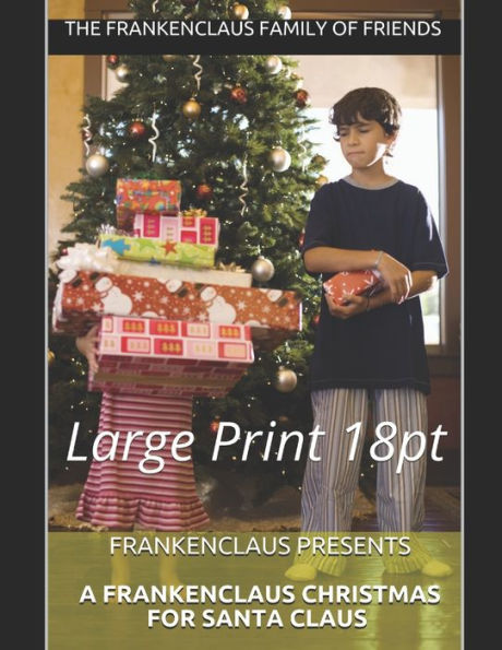 Frankenclaus Presents A Frankenclaus Christmas For Santa Claus: Large Print 18pt