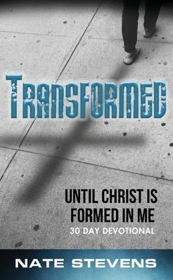 Transformed: Until Christ Is Formed Me
