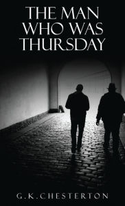 Title: The Man Who Was Thursday: A Nightmare: The Original 1908 Edition, Author: G. K. Chesterton