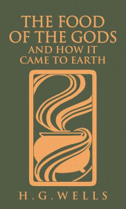 Title: The Food of the Gods and How It Came to Earth: The Original 1904 Edition, Author: H. G. Wells