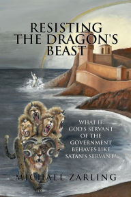 Resisting the Dragon's Beast: What if God's Servant of the Government Behaves Like Satan's Servant?