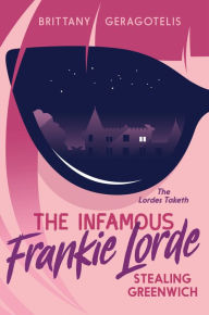 Title: The Infamous Frankie Lorde 1: Stealing Greenwich, Author: Brittany Geragotelis