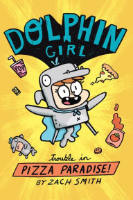 Title: Dolphin Girl 1: Trouble in Pizza Paradise!, Author: Zach Smith