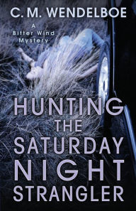 Title: Hunting the Saturday Night Strangler, Author: C M Wendelboe