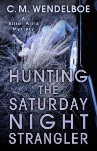 Title: Hunting the Saturday Night Strangler, Author: C.M. Wendelboe