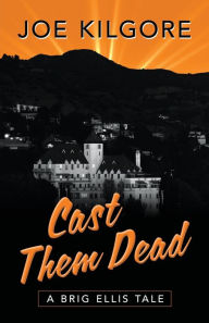 Title: Cast Them Dead: A Brig Ellis Tale, Author: Joe Kilgore