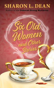 Title: Six Old Women and Other Stories, Author: Sharon L. Dean