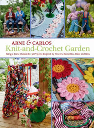 Title: Knit-And-Crochet Garden: Bring a Little Outside In: 36 Projects Inspired by Flowers, Butterflies, Birds and Bees, Author: Arne Nerjordet