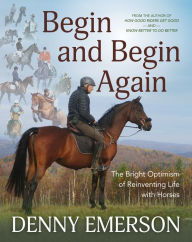Electronic text books download Begin and Begin Again: The Bright Optimism of Reinventing Life with Horses 9781646010394 (English literature) CHM ePub FB2
