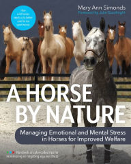 Title: A Horse by Nature: Managing Emotional and Mental Stress in Horses for Improved Welfare, Author: Mary Ann Simonds