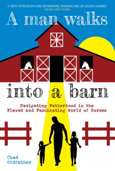 a Man Walks Into Barn: Navigating Fatherhood the Flawed and Fascinating World of Horses