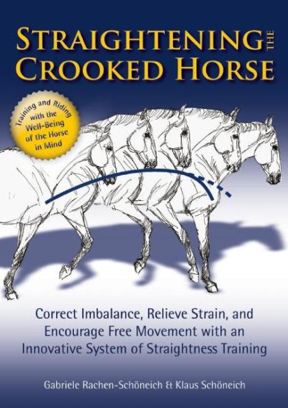 Straightening the Crooked Horse: Correct Imbalance, Relieve Strain, and Encourage Free Movement with an Innovative System of Straightness Training