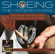 Title: Shoeing the Modern Horse: The Horse Owner's Guide to Farriery and Hoof Care, Author: Steven Kraus CJF