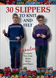 Title: Arne & Carlos-30 Slippers to Knit & Felt: Fabulous Projects You Can Make, Wear, and Share, Author: Arne Nerjordet