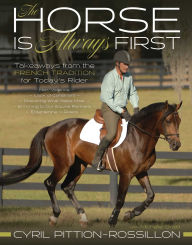 Title: The Horse Is Always First: Takeaways from the French Tradition for Today's Rider, Author: Cyril Pittion-Rossillon