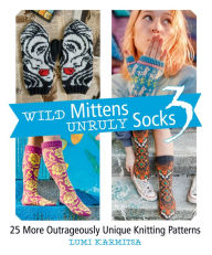 Free e-pdf books download Wild Mittens and Unruly Socks 3: 25 More Outrageously Unique Knitting Patterns 9781646011629 by Lumi Karmitsa, Lumi Karmitsa