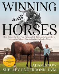 Free audio books for download Winning with Horses: How One of the Best Polo Players of All Time and a Sport Horse Veterinarian Balance Human Goals with Equine Needs RTF DJVU by Adam Snow, Shelley Onderdonk DVM, Adam Snow, Shelley Onderdonk DVM