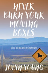Free audio books ipod download Never Burn Your Moving Boxes: A True Tale of a Real-Life Cowboy Wife
