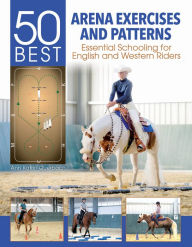 Title: 50 Best Arena Exercises and Patterns: Essential Schooling for English and Western Riders, Author: Ann Katrin Querbach