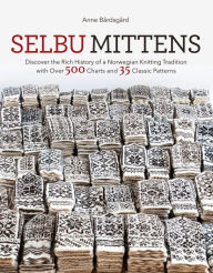 Title: Selbu Mittens: Discover the Rich History of a Norwegian Knitting Tradition with Over 500 Charts and 35 Classic Patterns, Author: Anne Bardsgard