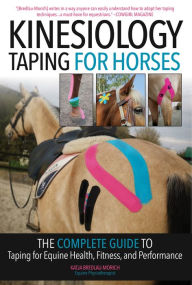 Title: Kinesiology Taping for Horses: The Complete Guide to Taping for Equine Health, Fitness and Performance, Author: Katja Bredlau-Morich