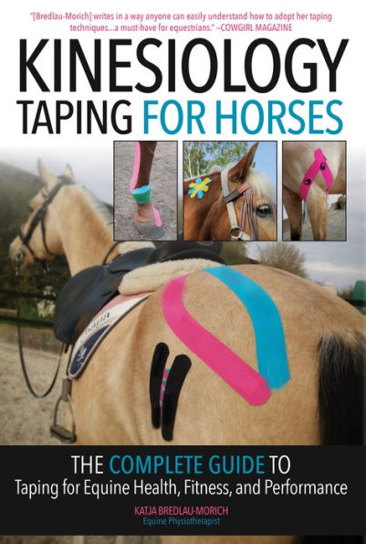 Kinesiology Taping for Horses: The Complete Guide to Taping for Equine Health, Fitness and Performance