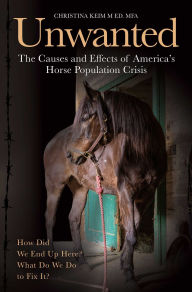 Title: Unwanted: The Causes and Effects of America's Horse Population Crisis, Author: Christina Keim