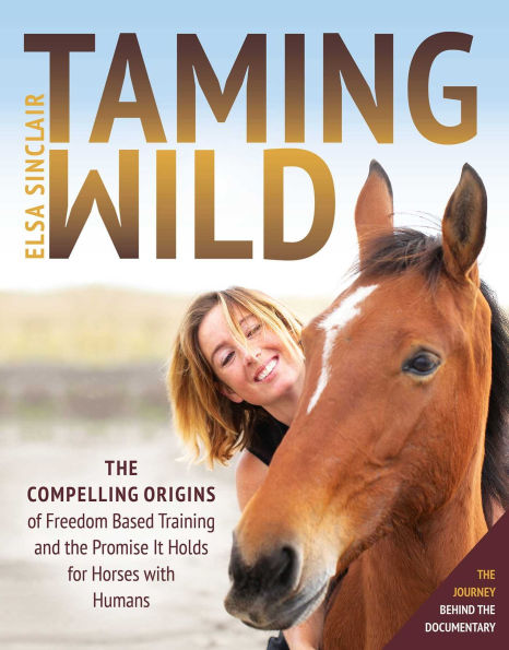 Taming Wild: The Compelling Origins of Freedom Based Training and the Promise It Holds for Horses with Humans